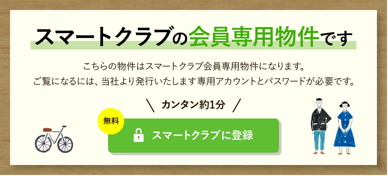 スマートクラブの会員専用物件です こちらの物件はスマートプラス会員専用物件になります。ご覧になるには、当社より発行いたします専用アカウントとパスワードが必要です。 カンタン約1分 無料会員登録はコチラ